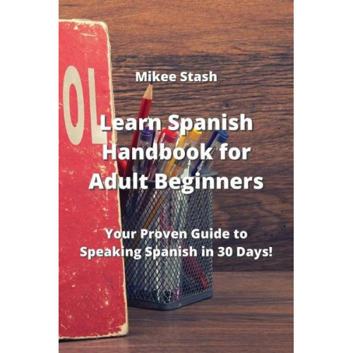 Mikee Stash - Learn Spanish Handbook for Adult Beginners: Your Proven Guide to Speaking Spanish in 30 Days!