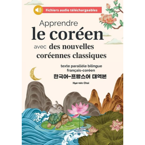 Hye-Min Choi - Apprendre le coréen avec des nouvelles coréennes classiques (fichiers audio téléchargeables et textes parallèles bilingues français-coréen)