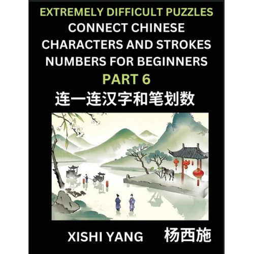 Xishi Yang - Link Chinese Character Strokes Numbers (Part 6)- Extremely Difficult Level Puzzles for Beginners, Test Series to Fast Learn Counting Strokes of Chines