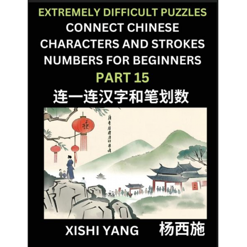 Xishi Yang - Link Chinese Character Strokes Numbers (Part 15)- Extremely Difficult Level Puzzles for Beginners, Test Series to Fast Learn Counting Strokes of Chine