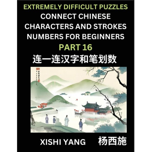 Xishi Yang - Link Chinese Character Strokes Numbers (Part 16)- Extremely Difficult Level Puzzles for Beginners, Test Series to Fast Learn Counting Strokes of Chine