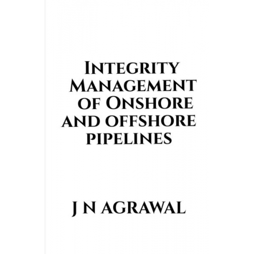 Jaiprakash Agrawal - Integrity Management of Onshore and Offshore Pipelines