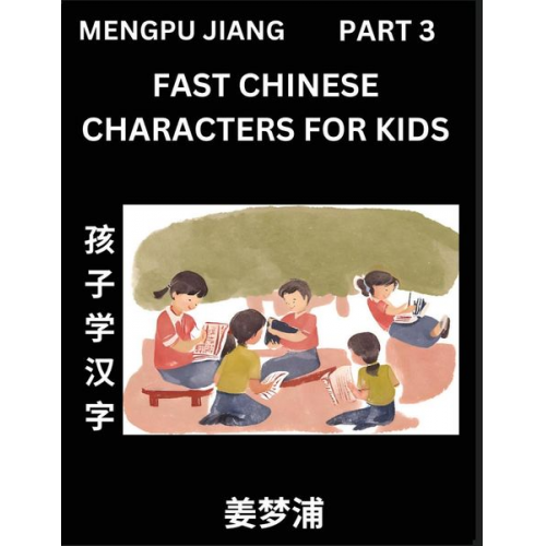 Mengpu Jiang - Fast Chinese Characters for Kids (Part 3) - Easy Mandarin Chinese Character Recognition Puzzles, Simple Mind Games to Fast Learn Reading Simplified Ch