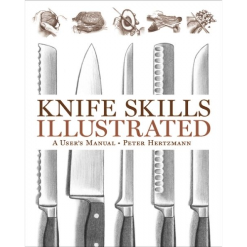 Peter Hertzmann - Knife Skills Illustrated: A User's Manual