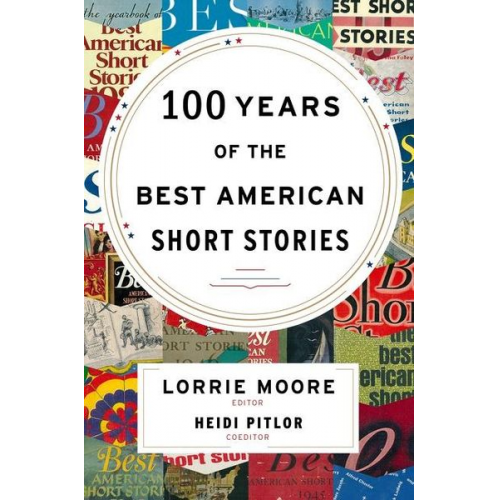 Lorrie Moore Heidi Pitlor - 100 Years of the Best American Short Stories