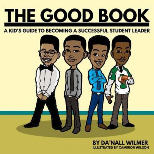 Da'Nall Wilmer - The Good Book: A Kid's Guide to Becoming a Successful Student Leader