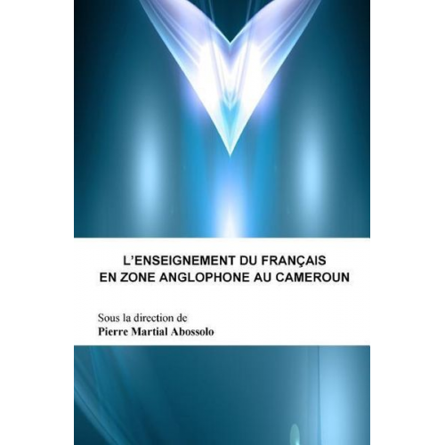 Pierre Martial Abossolo - L'enseignement Du Francais En Zone Anglophone Au Cameroun