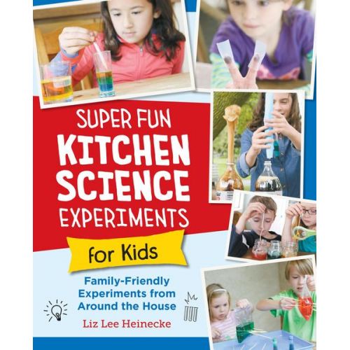 Liz Lee Heinecke - Super Fun Kitchen Science Experiments for Kids