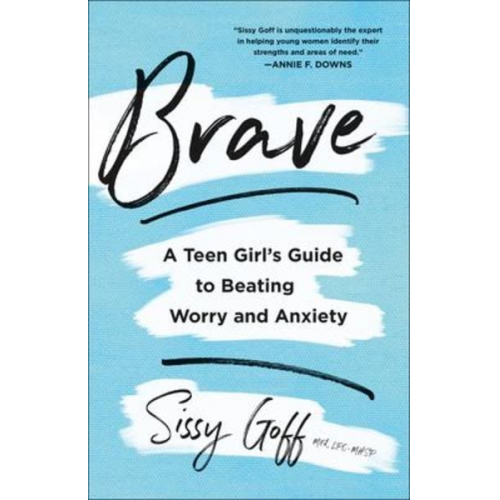 Sissy Goff - Brave - A Teen Girl`s Guide to Beating Worry and Anxiety