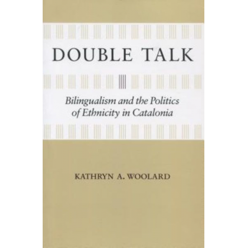 Kathryn Ann Woolard - Double Talk: Bilingualism and the Politics of Ethnicity in Catalonia