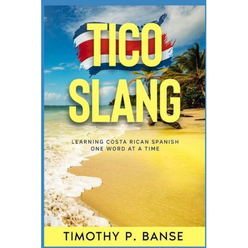 Timothy Banse - Tico Slang: Learning Costa Rican Spanish One Word at a Time