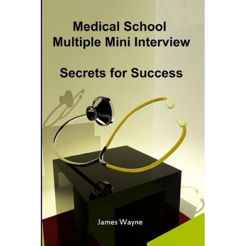 James Wayne - Medical School Multiple Mini Interview: Secrets for Success