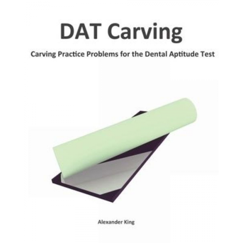 Alexander King - DAT Carving: Carving Practice Problems for the Dental Aptitude Test