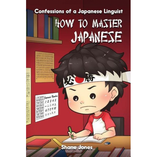 Shane Jones - Confessions of a Japanese Linguist - How to Master Japanese: (The Journey to Fluent, Functional, Marketable Japanese)