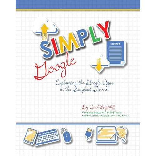 Carol A. Brightbill - Simply Google: Explaining the Google Apps in the Simplest Terms