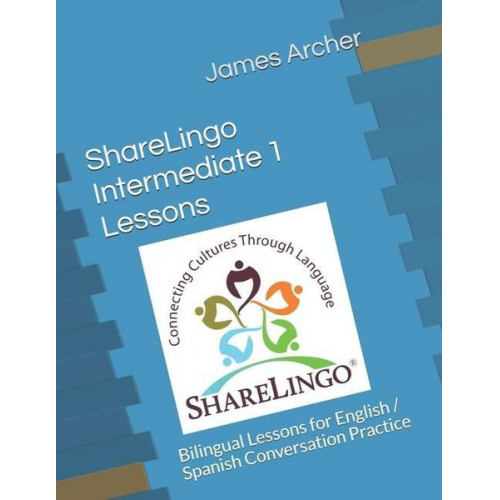 James B. Archer - ShareLingo Intermediate 1 Lessons: Bilingual Lessons for English / Spanish Conversation Practice.