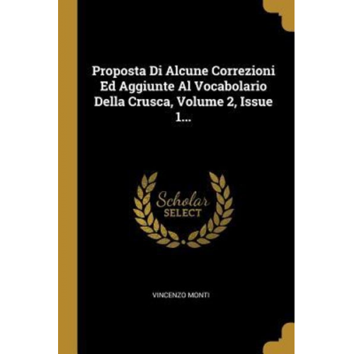 Vincenzo Monti - Proposta Di Alcune Correzioni Ed Aggiunte Al Vocabolario Della Crusca, Volume 2, Issue 1...