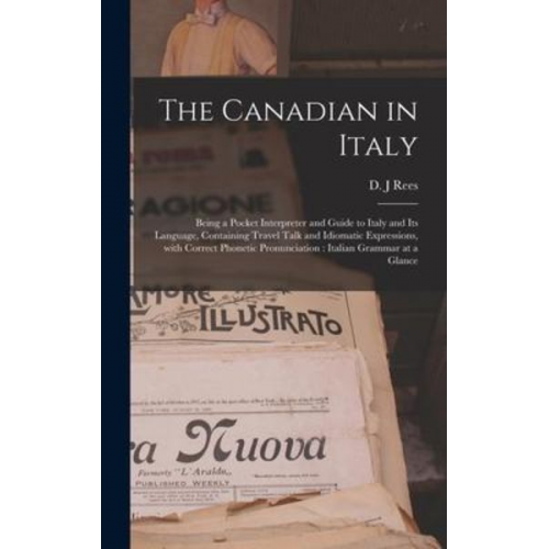 The Canadian in Italy [microform]: Being a Pocket Interpreter and Guide to Italy and Its Language, Containing Travel Talk and Idiomatic Expressions, W