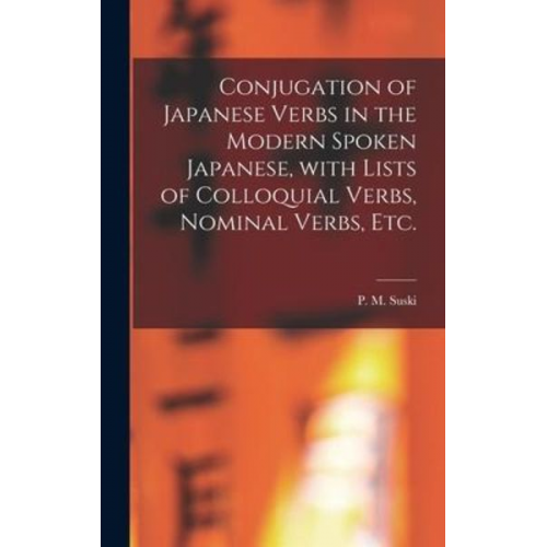 Conjugation of Japanese Verbs in the Modern Spoken Japanese, With Lists of Colloquial Verbs, Nominal Verbs, Etc.