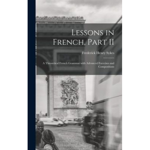 Frederick Henry Sykes - Lessons in French, Part II [microform]