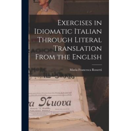 Maria Francesca Rossetti - Exercises in Idiomatic Italian Through Literal Translation From the English