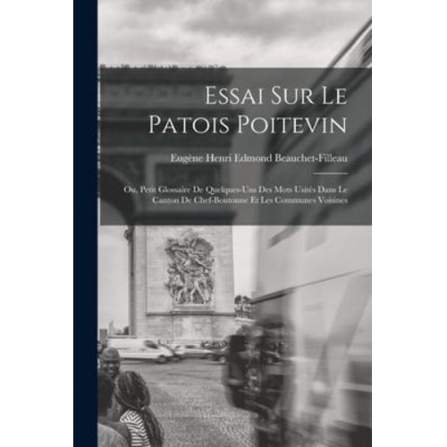 Essai sur le patois poitevin; ou, Petit glossaire de quelques-uns des mots usités dans le canton de Chef-Boutonne et les communes voisines