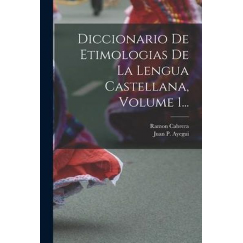 Ramon Cabrera - Diccionario De Etimologias De La Lengua Castellana, Volume 1...