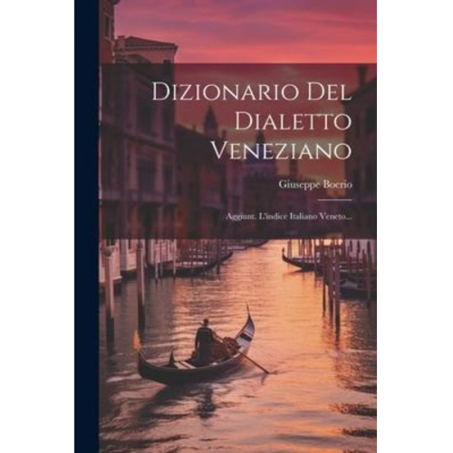 Giuseppe Boerio - Dizionario Del Dialetto Veneziano: Aggiunt. L'indice Italiano Veneto...