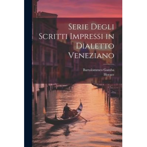 Horace Bartolommeo Gamba - Serie Degli Scritti Impressi in Dialetto Veneziano