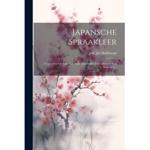 Joh Jos Hoffmann - Japansche Spraakleer: Uitgegeven Op Last Van Zijne Excellentie Den Minister Van Koloniën...