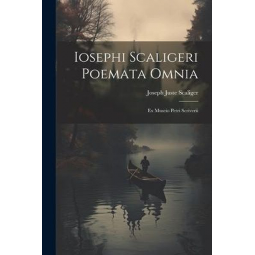 Joseph Juste Scaliger - Iosephi Scaligeri Poemata Omnia: Ex Museio Petri Scriverii