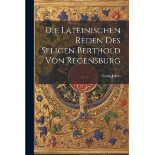 Georg Jakob - Die Lateinischen Reden des Seligen Berthold von Regensburg