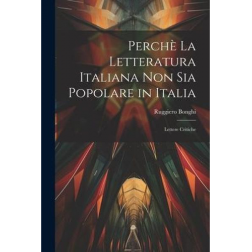 Ruggiero Bonghi - Perchè la Letteratura Italiana non Sia Popolare in Italia: Lettere Critiche