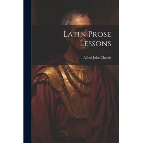 Alfred John Church - Latin Prose Lessons