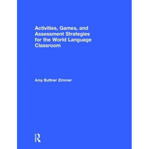 Amy Buttner Zimmer - Activities, Games, and Assessment Strategies for the World Language Classroom