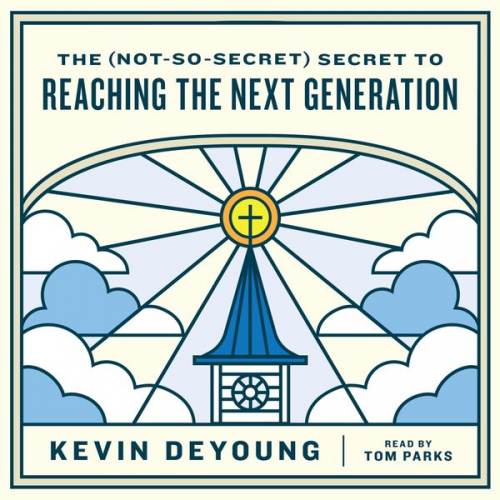 Kevin DeYoung - The (Not-So-Secret) Secret to Reaching the Next Generation