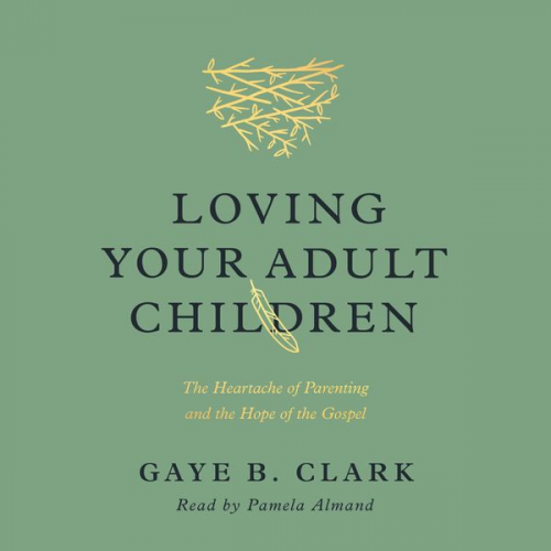 Gaye B. Clark - Loving Your Adult Children