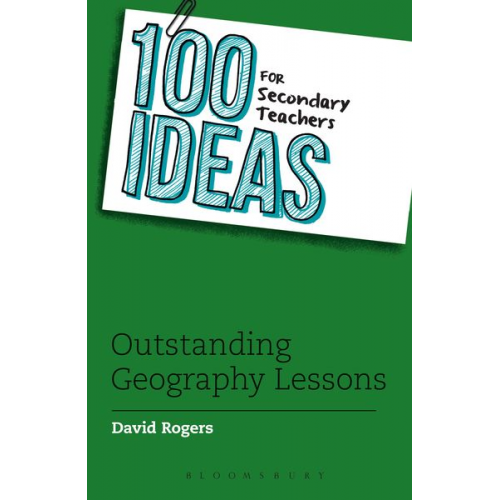 David Rogers - 100 Ideas for Secondary Teachers: Outstanding Geography Lessons