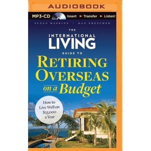 Suzan Haskins Dan Prescher - The International Living Guide to Retiring Overseas on a Budget: How to Live Well on $25,000 a Year