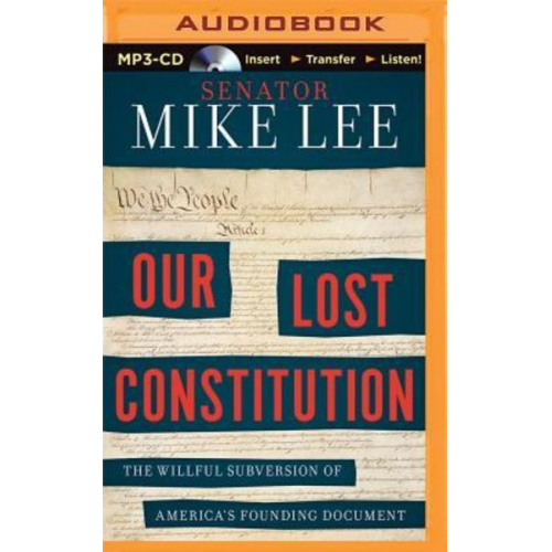 Mike Lee - Our Lost Constitution: The Willful Subversion of America's Founding Document