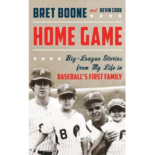 Bret Boone Kevin Cook - Home Game: Big-League Stories from My Life in Baseball's First Family