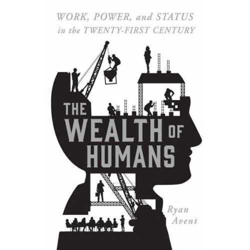Ryan Avent - The Wealth of Humans: Work, Power, and Status in the Twenty-First Century