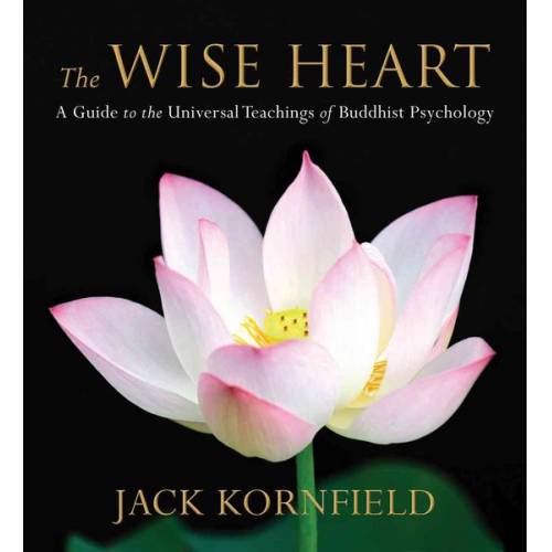 Jack Kornfield - The Wise Heart: A Guide to the Universal Teachings of Buddhist Psychology