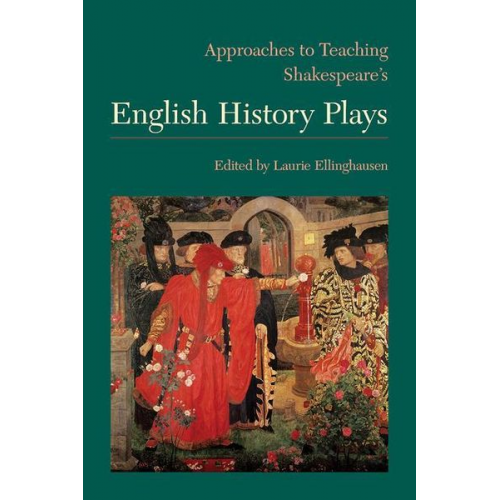 Laurie (EDT) Ellinghausen - Approaches to Teaching Shakespeare's English History Plays