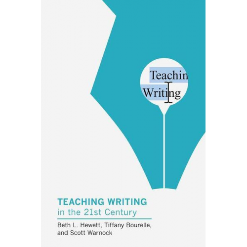 Beth L. Hewett Tiffany Bourelle Scott Warnock - Teaching Writing in the Twenty-First Century