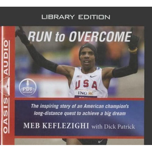 Meb Keflezighi - Run to Overcome (Library Edition): The Inspiring Story of an American Champion's Long-Distance Quest to Achieve a Big Dream