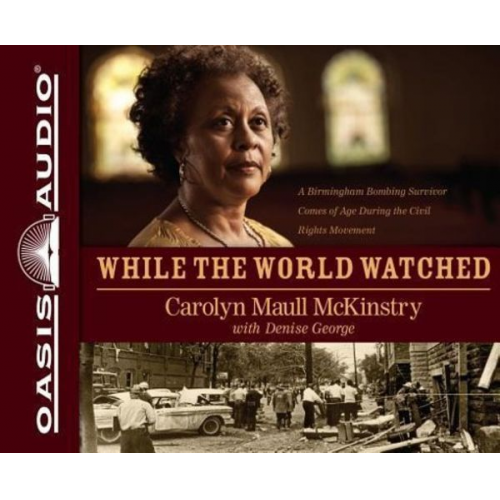 Carolyn Maull McKinstry - While the World Watched: A Birmingham Bombing Survivor Comes of Age During the Civil Rights Movement