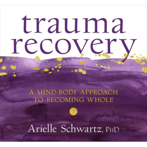 Arielle Schwartz - Trauma Recovery: A Mind-Body Approach to Becoming Whole