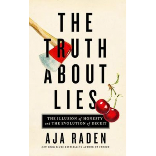 Aja Raden - The Truth about Lies: The Illusion of Honesty and the Evolution of Deceit