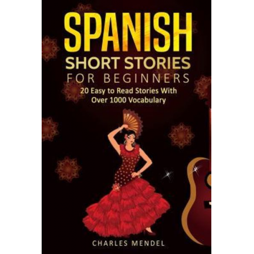 Charles Mendel - Spanish Short Stories: 20 Easy to Read Short Stories With Over 1000 Vocabulary (Volumes I and II)